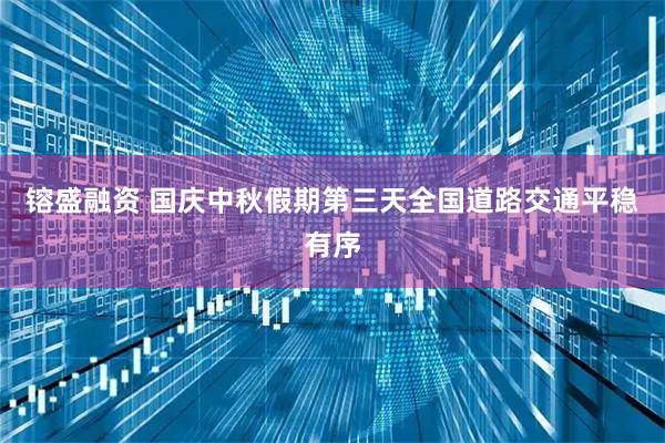 镕盛融资 国庆中秋假期第三天全国道路交通平稳有序