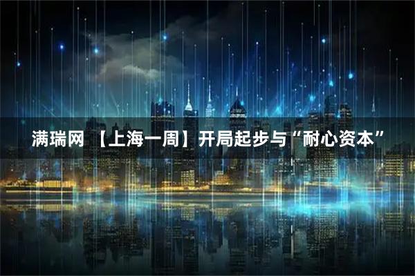 满瑞网 【上海一周】开局起步与“耐心资本”